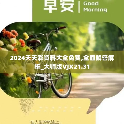 2024天天彩资料大全免费,全面解答解析_大师版VJX21.31