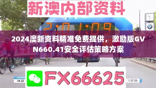 2024澳新资料精准免费提供，激励版GVN660.41安全评估策略方案