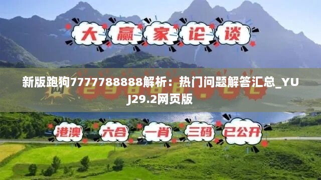 新版跑狗7777788888解析：热门问题解答汇总_YUJ29.2网页版