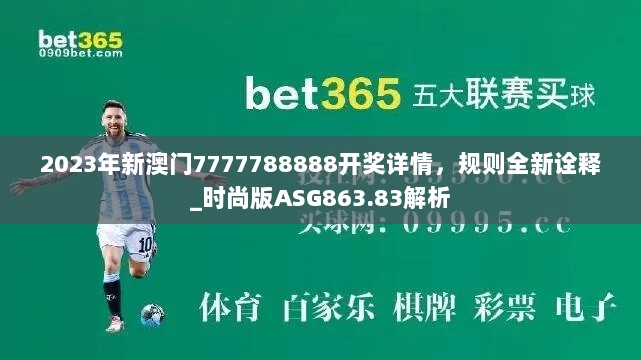 2023年新澳门7777788888开奖详情，规则全新诠释_时尚版ASG863.83解析