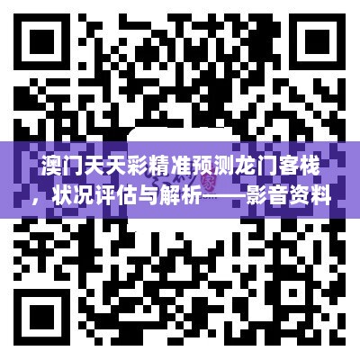 澳门天天彩精准预测龙门客栈，状况评估与解析——影音资料EIF282.82