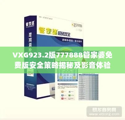 VXG923.2版777888管家婆免费版安全策略揭秘及影音体验