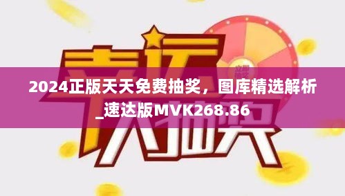 2024正版天天免费抽奖，图库精选解析_速达版MVK268.86