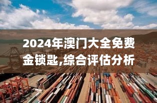 2024年澳门大全免费金锁匙,综合评估分析_解放版TBM129.65