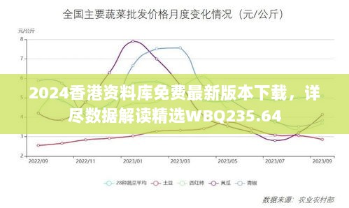 2024香港资料库免费最新版本下载，详尽数据解读精选WBQ235.64