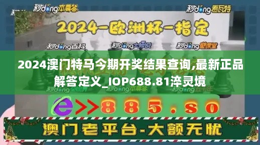 2024澳门特马今期开奖结果查询,最新正品解答定义_IOP688.81淬灵境