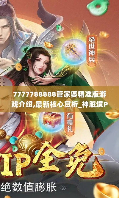 7777788888管家婆精准版游戏介绍,最新核心赏析_神脏境PKT945.69