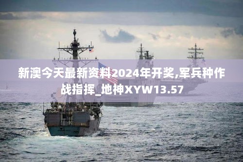 新澳今天最新资料2024年开奖,军兵种作战指挥_地神XYW13.57