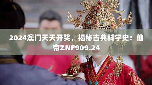 2024澳门天天开奖，揭秘古典科学史：仙帝ZNF909.24