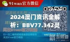 2024澳门资讯全解析：BBV77.342灵动版深度解答