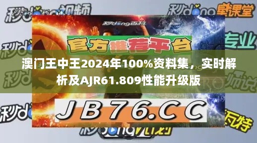 澳门王中王2024年100%资料集，实时解析及AJR61.809性能升级版