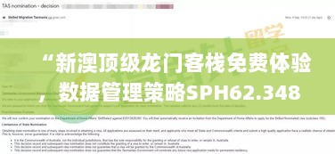 “新澳顶级龙门客栈免费体验，数据管理策略SPH62.348云端版”