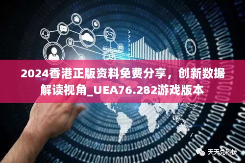 2024香港正版资料免费分享，创新数据解读视角_UEA76.282游戏版本