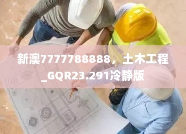 新澳7777788888，土木工程_GQR23.291冷静版