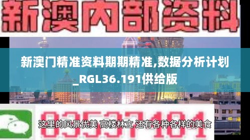 新澳门精准资料期期精准,数据分析计划_RGL36.191供给版