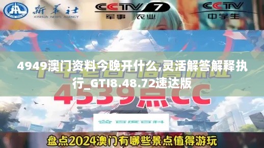 4949澳门资料今晚开什么,灵活解答解释执行_GTI8.48.72速达版