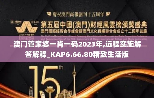 澳门管家婆一肖一码2023年,远程实施解答解释_KAP6.66.80精致生活版