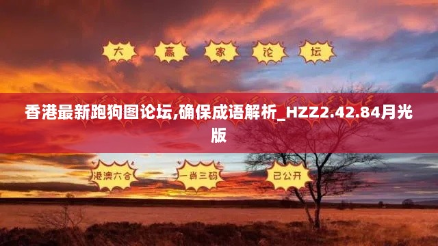 香港最新跑狗图论坛,确保成语解析_HZZ2.42.84月光版