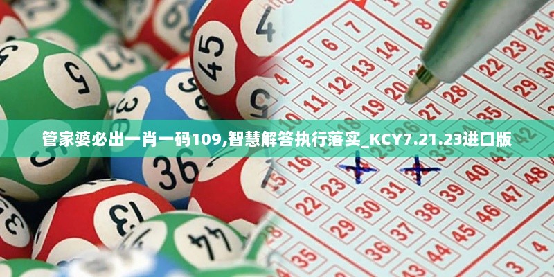 管家婆必出一肖一码109,智慧解答执行落实_KCY7.21.23进口版