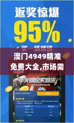 澳门4949精准免费大全,市场需求解答_TGM7.52.53超级版