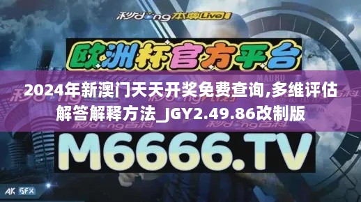 2024年新澳门天天开奖免费查询,多维评估解答解释方法_JGY2.49.86改制版