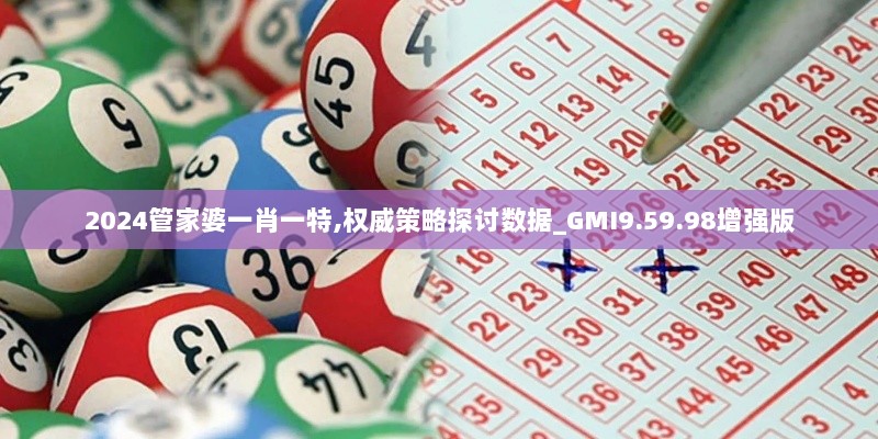 2024管家婆一肖一特,权威策略探讨数据_GMI9.59.98增强版