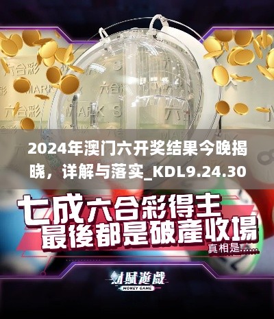 2024年澳门六开奖结果今晚揭晓，详解与落实_KDL9.24.30解放版