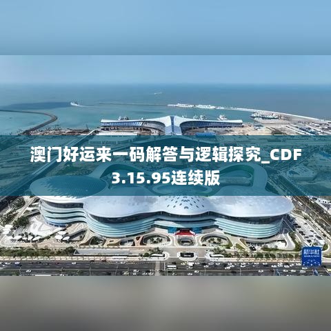 澳门好运来一码解答与逻辑探究_CDF3.15.95连续版