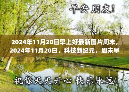 2024年11月20日周末科技新纪元，最新图片与高科技产品深度体验的早安问候