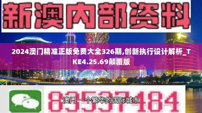 2024澳门精准正版免费大全326期,创新执行设计解析_TKE4.25.69颠覆版