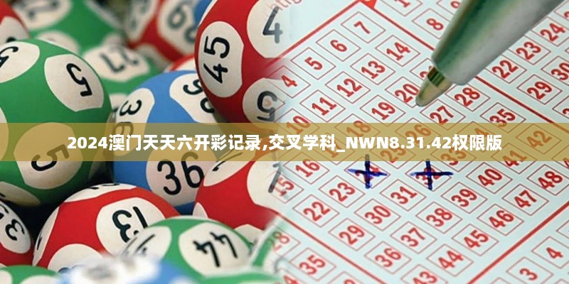 2024澳门天天六开彩记录,交叉学科_NWN8.31.42权限版