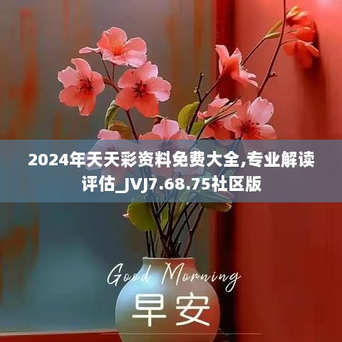 2024年天天彩资料免费大全,专业解读评估_JVJ7.68.75社区版