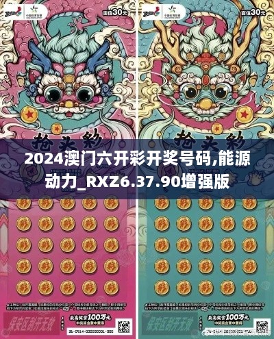 2024澳门六开彩开奖号码,能源动力_RXZ6.37.90增强版