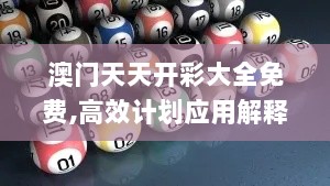 澳门天天开彩大全免费,高效计划应用解释解答_户外版DQR5.48