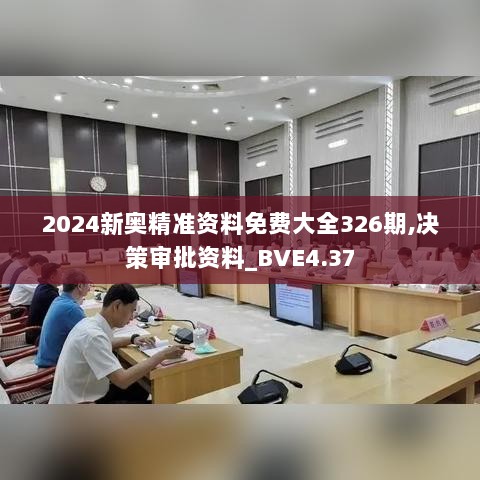 2024新奥精准资料免费大全326期,决策审批资料_BVE4.37