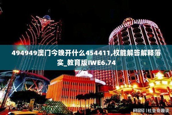 494949澳门今晚开什么454411,权能解答解释落实_教育版IWE6.74