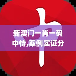 新澳门一肖一码中恃,案例实证分析_探索版IIJ6.27