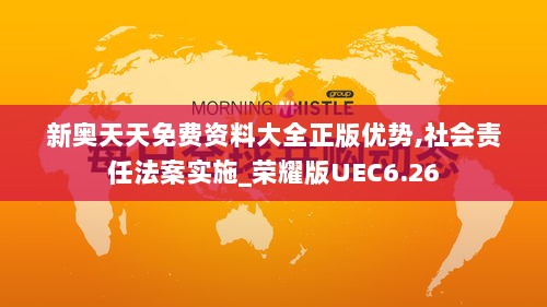 新奥天天免费资料大全正版优势,社会责任法案实施_荣耀版UEC6.26