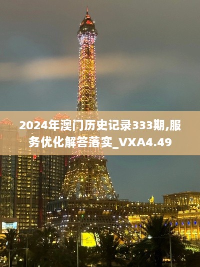 2024年澳门历史记录333期,服务优化解答落实_VXA4.49