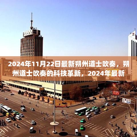 朔州道士吹奏的科技革新之旅，2024年最新高科技产品体验与音乐艺术融合的探索