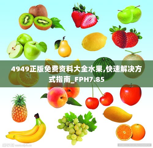 4949正版免费资料大全水果,快速解决方式指南_FPH7.85