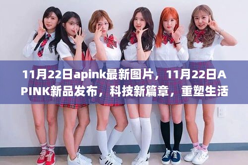 APINK新品发布，科技新篇章重塑生活体验的11月22日最新图片