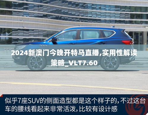 2024新澳门今晚开特马直播,实用性解读策略_VLT7.60