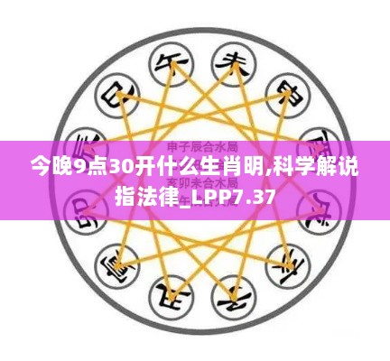 今晚9点30开什么生肖明,科学解说指法律_LPP7.37