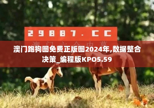 澳门跑狗图免费正版图2024年,数据整合决策_编程版KPO5.59