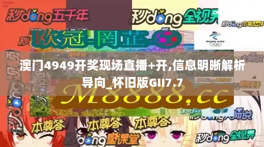 澳门4949开奖现场直播+开,信息明晰解析导向_怀旧版GII7.7