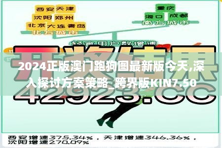 2024正版澳门跑狗图最新版今天,深入探讨方案策略_跨界版KIN7.50