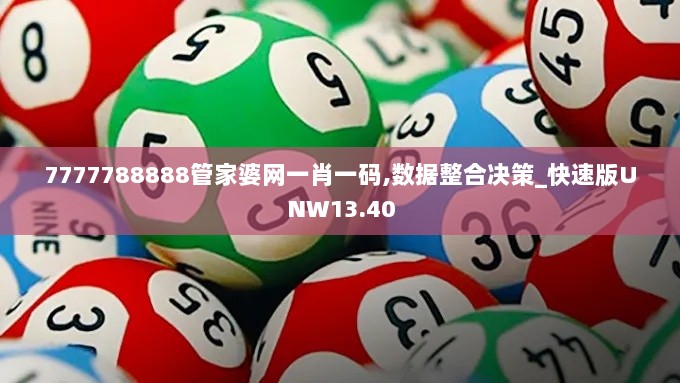 7777788888管家婆网一肖一码,数据整合决策_快速版UNW13.40