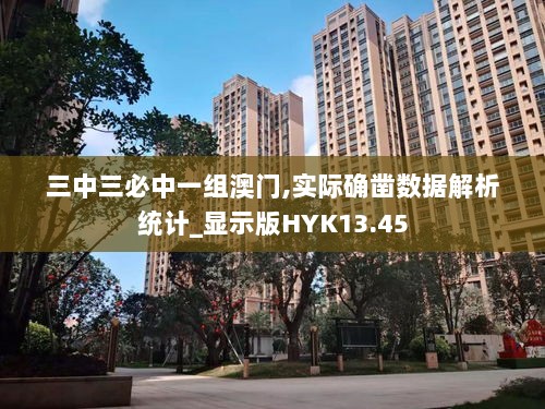 三中三必中一组澳门,实际确凿数据解析统计_显示版HYK13.45