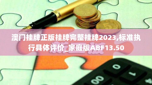 澳门挂牌正版挂牌完整挂牌2023,标准执行具体评价_家庭版ABF13.50